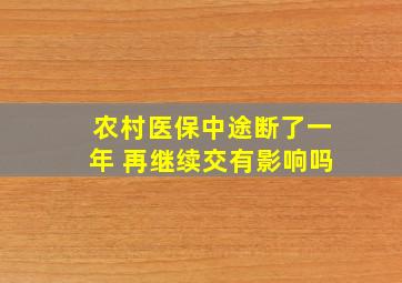 农村医保中途断了一年 再继续交有影响吗